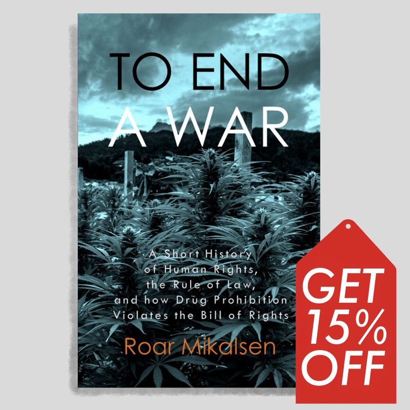To End A War - A Short History Of Human Rights, The Rule Of Law, And How Drug Prohibition Violates The Bill Of Rights